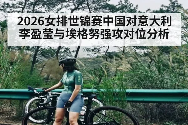 2026女排世锦赛中国对意大利李盈莹与埃格努强攻对位分析